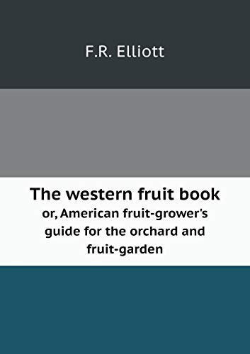 The western fruit book or, American fruit-grower's guide for the orchard and fruit-garden