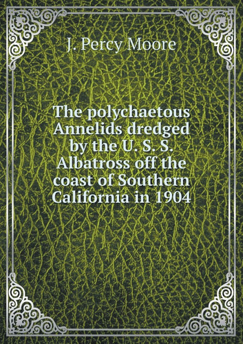 The polychaetous Annelids dredged by the U. S. S. Albatross off the coast of Southern California in 1904