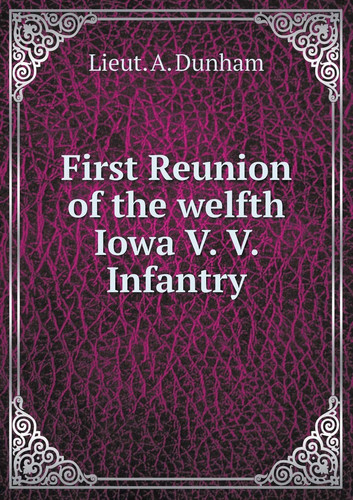 First Reunion of the welfth Iowa V. V. Infantry