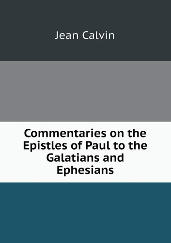 Commentaries on the Epistles of Paul to the Galatians and Ephesians