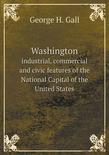 Washington industrial, commercial and civic features of the National Capital of the United States