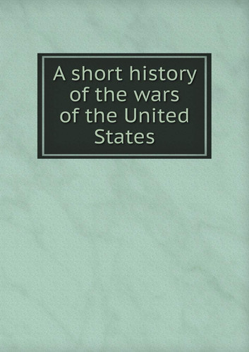 A short history of the wars of the United States