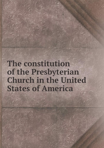 The constitution of the Presbyterian Church in the United States of America