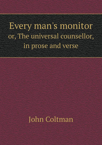Every man's monitor or, The universal counsellor, in prose and verse