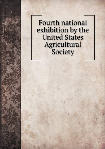 Fourth national exhibition by the United States Agricultural Society