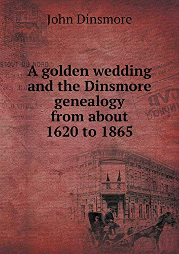 A golden wedding and the Dinsmore genealogy from about 1620 to 1865