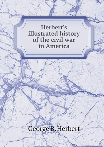 Herbert's illustrated history of the civil war in America