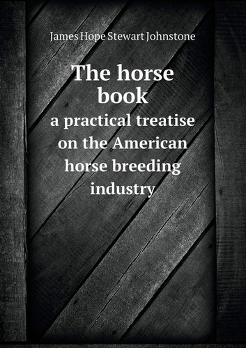The horse book a practical treatise on the American horse breeding industry