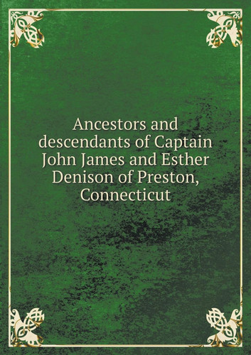 Ancestors and descendants of Captain John James and Esther Denison of Preston, Connecticut