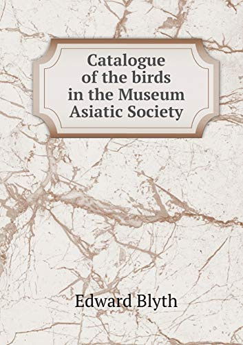 Catalogue of the birds in the Museum Asiatic Society