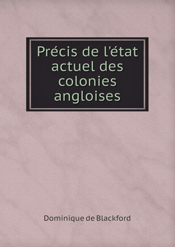Précis de l'état actuel des colonies angloises (French Edition)