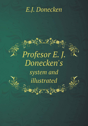 Profesor E. J. Donecken's system and illustrated