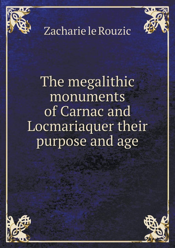 The megalithic monuments of Carnac and Locmariaquer their purpose and age