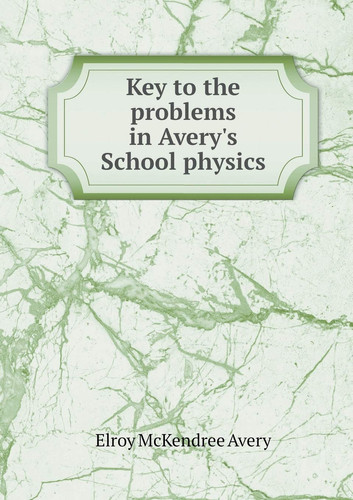 Key to the problems in Avery's School physics