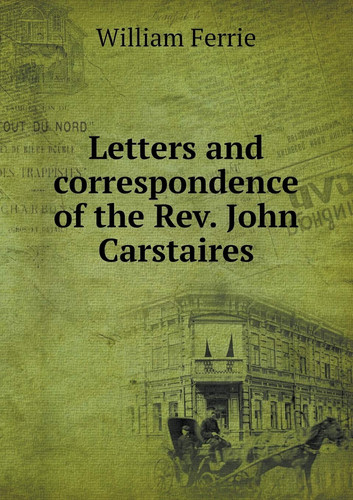 Letters and correspondence of the Rev. John Carstaires