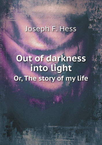 Out of darkness into light Or, The story of my life