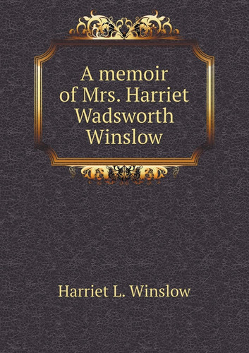 A memoir of Mrs. Harriet Wadsworth Winslow