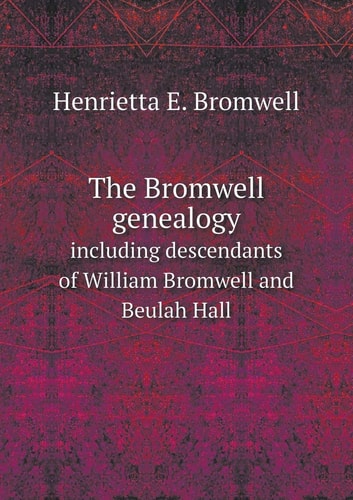 The Bromwell genealogy including descendants of William Bromwell and Beulah Hall