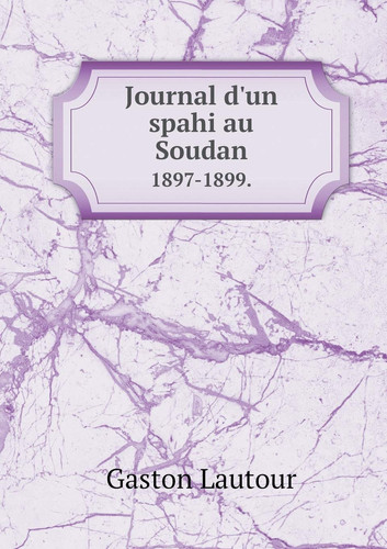 Journal d'un spahi au Soudan 1897-1899. (French Edition)