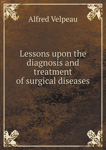Lessons upon the diagnosis and treatment of surgical diseases