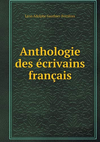Anthologie des écrivains français (French Edition)