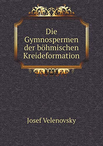 Die Gymnospermen der böhmischen Kreideformation (German Edition)