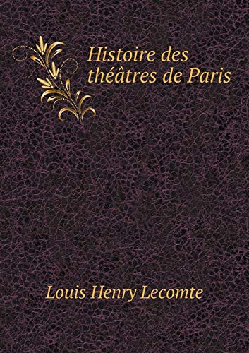 Histoire des théâtres de Paris (French Edition)