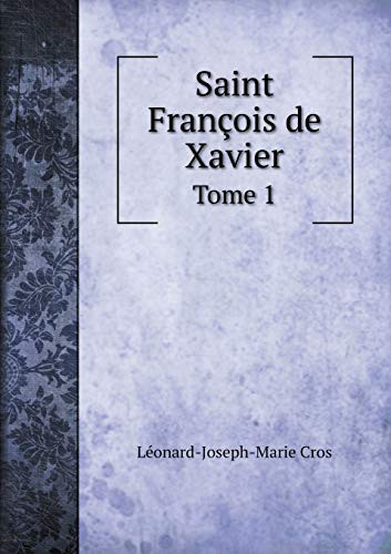 Saint François de Xavier Tome 1 (French Edition)