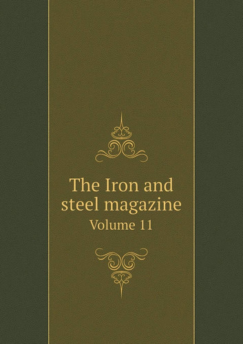 The Iron and steel magazine Volume 11