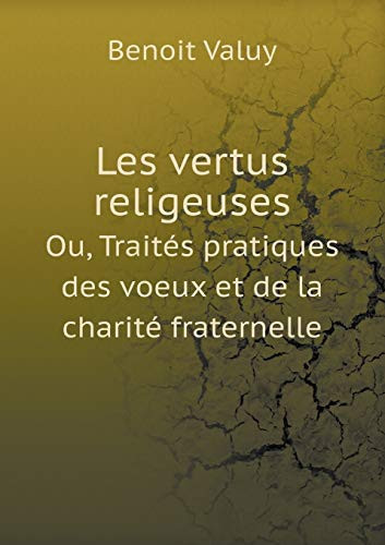 Les vertus religeuses Ou, Traités pratiques des voeux et de la charité fraternelle (French Edition)