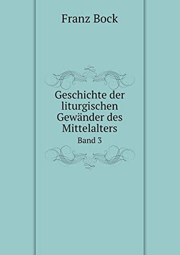 Geschichte der liturgischen Gewänder des Mittelalters Band 3 (German Edition)