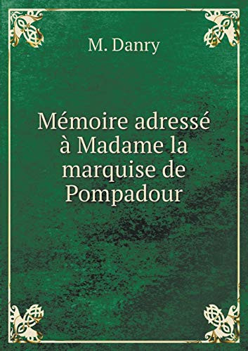 Mémoire adressé à Madame la marquise de Pompadour (French Edition)