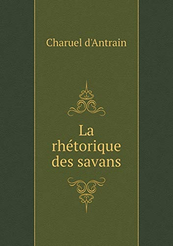 La rhétorique des savans (French Edition)