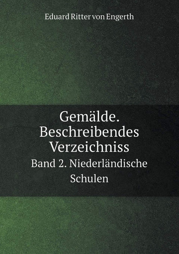 Gemälde. Beschreibendes Verzeichniss Band 2. Niederländische Schulen (German Edition)