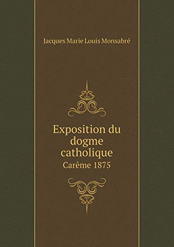 Exposition du dogme catholique Carême 1875 (French Edition)