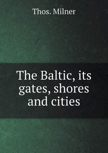 The Baltic, its gates, shores and cities