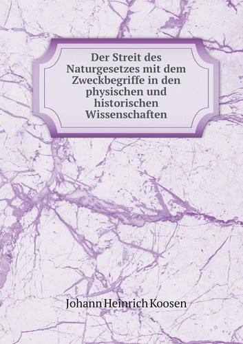 Der Streit des Naturgesetzes mit dem Zweckbegriffe in den physischen und historischen Wissenschaften (German Edition)