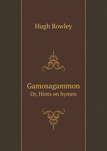 Gamosagammon Or, Hints on hymen