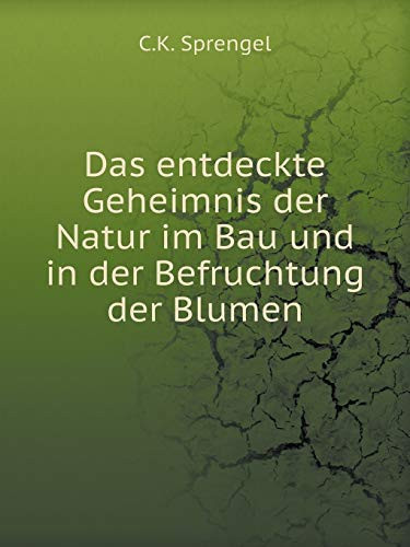 Das entdeckte Geheimnis der Natur im Bau und in der Befruchtung der Blumen (German Edition)