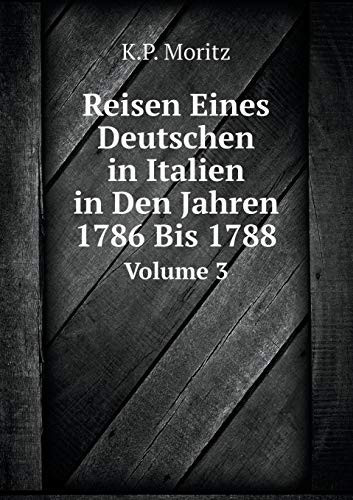 Reisen Eines Deutschen in Italien in Den Jahren 1786 Bis 1788 Volume 3 (German Edition)