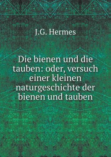Die bienen und die tauben: oder, versuch einer kleinen naturgeschichte der bienen und tauben (German Edition)