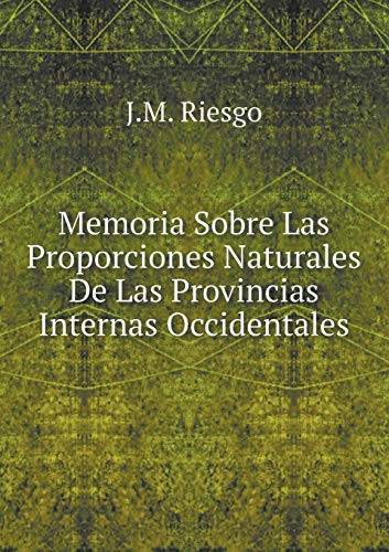 Memoria Sobre Las Proporciones Naturales De Las Provincias Internas Occidentales (Spanish Edition)