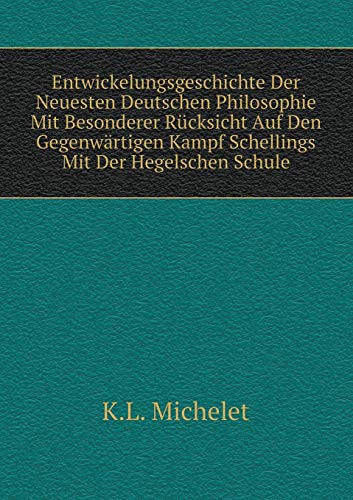 Entwickelungsgeschichte Der Neuesten Deutschen Philosophie Mit Besonderer Rücksicht Auf Den Gegenwärtigen Kampf Schellings Mit Der Hegelschen Schule (German Edition)