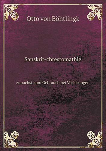 Sanskrit-chrestomathie zunachst zum Gebrauch bei Vorlesungen (German Edition)
