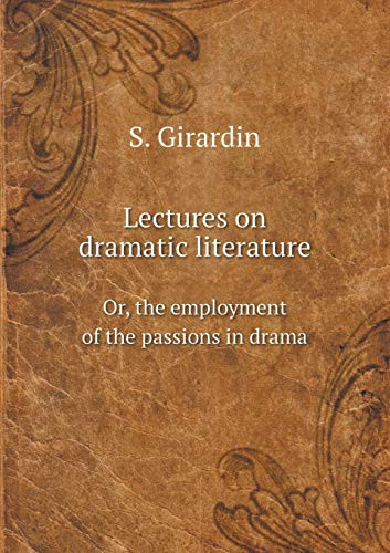 Lectures on dramatic literature Or, the employment of the passions in drama