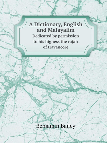 A Dictionary, English and Malayalim Dedicated by permission to his higness the rajah of travancore