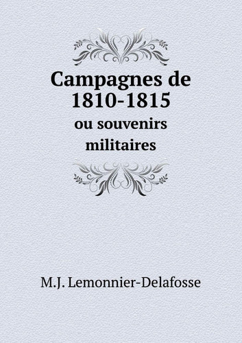 Campagnes de 1810-1815 ou souvenirs militaires (French Edition)