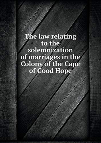 The law relating to the solemnization of marriages in the Colony of the Cape of Good Hope