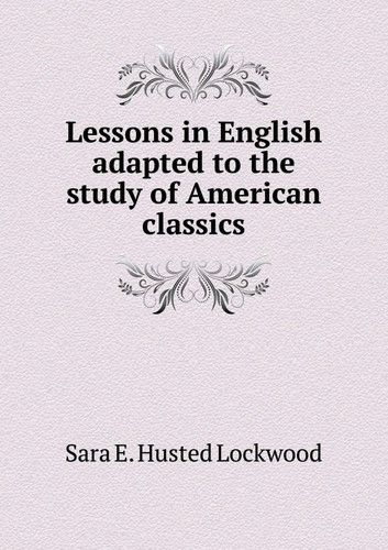 Lessons in English adapted to the study of American classics