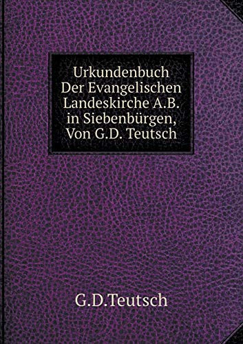 Urkundenbuch Der Evangelischen Landeskirche A.B. in Siebenbürgen, Von G.D. Teutsch (German Edition)